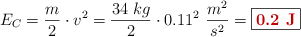 E_C = \frac{m}{2}\cdot v^2 = \frac{34\ kg}{2}\cdot 0.11^2\ \frac{m^2}{s^2} = \fbox{\color[RGB]{192,0,0}{\bf 0.2\ J}}