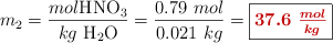 m_2 = \frac{mol \ce{HNO3}}{kg\ \ce{H2O}} = \frac{0.79\ mol}{0.021\ kg} = \fbox{\color[RGB]{192,0,0}{\bm{37.6\ \frac{mol}{kg}}}}
