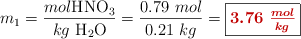 m_1 = \frac{mol \ce{HNO3}}{kg\ \ce{H2O}} = \frac{0.79\ mol}{0.21\ kg} = \fbox{\color[RGB]{192,0,0}{\bm{3.76\ \frac{mol}{kg}}}}