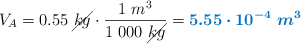 V_A = 0.55\ \cancel{kg}\cdot \frac{1\ m^3}{1\ 000\ \cancel{kg}} = \color[RGB]{0,112,192}{\bm{5.55\cdot 10^{-4}\ m^3}}