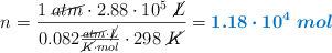 n = \frac{1\ \cancel{atm}\cdot 2.88\cdot 10^5\ \cancel{L}}{0.082\frac{\cancel{atm}\cdot \cancel{L}}{\cancel{K}\cdot mol}\cdot 298\ \cancel{K}} = \color[RGB]{0,112,192}{\bm{1.18\cdot 10^4\ mol}}