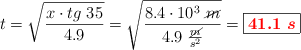 t = \sqrt{\frac{x\cdot tg\ 35}{4.9}} = \sqrt{\frac{8.4\cdot 10^3\ \cancel{m}}{4.9\ \frac{\cancel{m}}{s^2}}} = \fbox{\color{red}{\bm{41.1\ s}}}