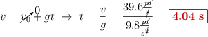 v = \cancelto{0}{v_0} + gt\ \to\ t = \frac{v}{g} = \frac{39.6\frac{\cancel{m}}{\cancel{s}}}{9.8\frac{\cancel{m}}{s^\cancel{2}}}} = \fbox{\color[RGB]{192,0,0}{\bf 4.04\ s}}