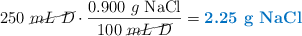 250\ \cancel{mL\ D}\cdot \frac{0.900\ g\ \ce{NaCl}}{100\ \cancel{mL\ D}} = \color[RGB]{0,112,192}{\textbf{2.25\ g\ \ce{NaCl}}}