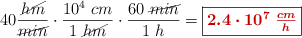 40\frac{\cancel{hm}}{\cancel{min}}\cdot \frac{10^4\ cm}{1\ \cancel{hm}}\cdot \frac{60\ \cancel{min}}{1\ h} = \fbox{\color[RGB]{192,0,0}{\bm{2.4\cdot 10^7\ \frac{cm}{h}}}}