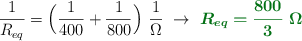 \frac{1}{R_{eq}} = \Big(\frac{1}{400} + \frac{1}{800}\Big)\ \frac{1}{\Omega}\ \to\ \color[RGB]{2,112,20}{\bm{R_{eq} = \frac{800}{3}\ \Omega}}