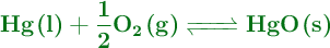\color[RGB]{2,112,20}{\textbf{\ce{Hg(l) + \frac{1}{2}O2(g) <=> HgO(s)}}}