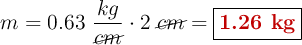 m = 0.63\ \frac{kg}{\cancel{cm}}\cdot 2\ \cancel{cm} = \fbox{\color[RGB]{192,0,0}{\bf 1.26\ kg}}