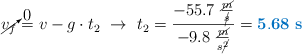 \cancelto{0}{v_f} = v - g\cdot t_2\ \to\ t_2 = \frac{-55.7\ \frac{\cancel{m}}{\cancel{s}}}{-9.8\ \frac{\cancel{m}}{s\cancel{^2}}} = \color[RGB]{0,112,192}{\bf 5.68\ s}