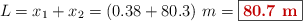 L = x_1 + x_2 = (0.38 + 80.3)\ m = \fbox{\color[RGB]{192,0,0}{\bf 80.7\ m}}
