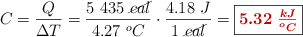 C = \frac{Q}{\Delta T} = \frac{5\ 435\ \cancel{cal}}{4.27\ ^oC}\cdot \frac{4.18\ J}{1\ \cancel{cal}} = \fbox{\color[RGB]{192,0,0}{\bm{5.32\ \frac{kJ}{^oC}}}}