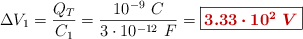 \Delta V_1 = \frac{Q_T}{C_1} = \frac{10^{-9}\ C}{3\cdot 10^{-12}\ F} = \fbox{\color[RGB]{192,0,0}{\bm{3.33\cdot 10^2\ V}}}