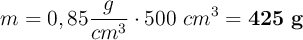 m = 0,85\frac{g}{cm^3}\cdot 500\ cm^3 = \bf 425\ g