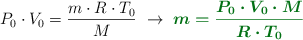 P_0\cdot V_0 = \frac{m\cdot R\cdot T_0}{M}\ \to\ \color[RGB]{2,112,20}{\bm{m = \frac{P_0\cdot V_0\cdot M}{R\cdot T_0}}}