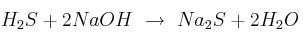 H_2S + 2NaOH\ \to\ Na_2S + 2H_2O