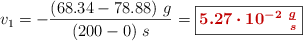 v_1 = -\frac{(68.34 - 78.88)\ g}{(200 - 0)\ s} = \fbox{\color[RGB]{192,0,0}{\bm{5.27\cdot 10^{-2}\ \frac{g}{s}}}}