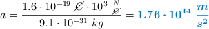 a = \frac{1.6\cdot 10^{-19}\ \cancel{C}\cdot 10^3\ \frac{N}{\cancel{C}}}{9.1\cdot 10^{-31}\ kg} = \color[RGB]{0,112,192}{\bm{1.76\cdot 10^{14}\ \frac{m}{s^2}}}