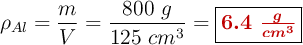 \rho_{Al} = \frac{m}{V} = \frac{800\ g}{125\ cm^3} = \fbox{\color[RGB]{192,0,0}{\bm{6.4\ \frac{g}{cm^3}}}}