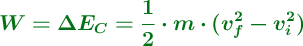 \color[RGB]{2,112,20}{\bm{W = \Delta E_C = \frac{1}{2}\cdot m\cdot (v_f^2 - v_i^2)}}