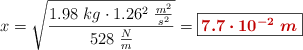 x = \sqrt{\frac{1.98\ kg\cdot 1.26^2\ \frac{m^2}{s^2}}{528\ \frac{N}{m}}} = \fbox{\color[RGB]{192,0,0}{\bm{7.7\cdot 10^{-2}\ m}}}