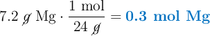7.2\ \cancel{g}\ \ce{Mg}\cdot \frac{1\ \text{mol}}{24\ \cancel{g}} = \color[RGB]{0,112,192}{\textbf{0.3 mol Mg}}