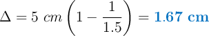 \Delta = 5\ cm \left(1 - \frac{1}{1.5}\right) = \color[RGB]{0,112,192}{\bf 1.67\ cm}