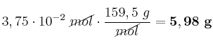 3,75\cdot 10^{-2}\ \cancel{mol}\cdot \frac{159,5\ g}{\cancel{mol}} = \bf 5,98\ g