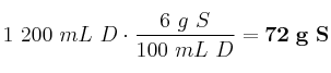 1\ 200\ mL\ D\cdot \frac{6\ g\ S}{100\ mL\ D} = \bf 72\ g\ S