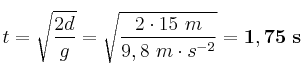 t = \sqrt{\frac{2d}{g}} = \sqrt{\frac{2\cdot 15\ m}{9,8\ m\cdot s^{-2}}} = \bf 1,75\ s