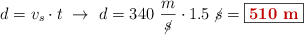 d = v_s\cdot t\ \to\ d = 340\ \frac{m}{\cancel{s}}\cdot 1.5\ \cancel{s} = \fbox{\color[RGB]{192,0,0}{\bf 510\ m}}