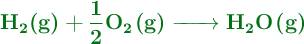 \color[RGB]{2,112,20}{\textbf{\ce{H2(g) + \frac{1}{2}O2(g) -> H2O(g)}}}