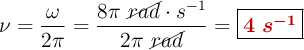 \nu = \frac{\omega}{2\pi} = \frac{8\pi\ \cancel{rad}\cdot s^{-1}}{2\pi\ \cancel{rad}} = \fbox{\color[RGB]{192,0,0}{\bm{4\ s^{-1}}}}