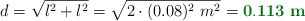 d = \sqrt{l^2 + l^2} = \sqrt{2\cdot (0.08)^2\ m^2} = \color[RGB]{2,112,20}{\bf 0.113\ m}