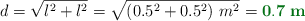 d = \sqrt{l^2 + l^2} = \sqrt{(0.5^2 + 0.5^2)\ m^2} = \color[RGB]{2,112,20}{\bf 0.7\ m}