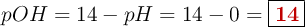 pOH = 14 - pH = 14 - 0 = \fbox{\color[RGB]{192,0,0}{\bf 14}}