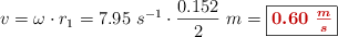 v = \omega\cdot r_1 = 7.95\ s^{-1}\cdot \frac{0.152}{2}\ m = \fbox{\color[RGB]{192,0,0}{\bm{0.60\ \frac{m}{s}}}}