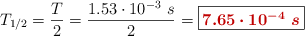 T_{1/2} = \frac{T}{2} = \frac{1.53\cdot 10^{-3}\ s}{2} = \fbox{\color[RGB]{192,0,0}{\bm{7.65\cdot 10^{-4}\ s}}}