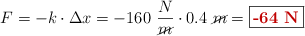 F = -k\cdot \Delta x = -160\ \frac{N}{\cancel{m}}\cdot 0.4\ \cancel{m} = \fbox{\color[RGB]{192,0,0}{\bf -64\ N}}