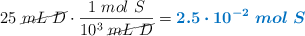 25\ \cancel{mL\ D}\cdot \frac{1\ mol\ S}{10^3\ \cancel{mL\ D}} = \color[RGB]{0,112,192}{\bm{2.5\cdot 10^{-2}\ mol\ S}}