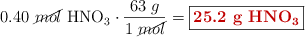 0.40\ \cancel{mol}\ \ce{HNO3}\cdot \frac{63\ g}{1\ \cancel{mol}} = \fbox{\color[RGB]{192,0,0}{\textbf{25.2\ g\ \ce{HNO3}}}}