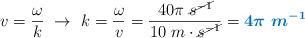 v = \frac{\omega}{k}\ \to\ k = \frac{\omega}{v} = \frac{40\pi\ \cancel{s^{-1}}}{10\ m\cdot \cancel{s^{-1}}} = \color[RGB]{0,112,192}{\bm{4\pi\ m^{-1}}}