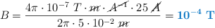 B = \frac{4\pi\cdot 10^{-7}\ T\cdot \cancel{m}\cdot \cancel{A^{-1}}\cdot 25\ \cancel{A}}{2\pi\cdot 5\cdot 10^{-2}\ \cancel{m}} = \color[RGB]{0,112,192}{\bf{10^{-4}\ T}}}