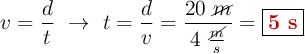 v = \frac{d}{t}\ \to\ t = \frac{d}{v} = \frac{20\ \cancel{m}}{4\ \frac{\cancel{m}}{s}} = \fbox{\color[RGB]{192,0,0}{\bf 5\ s}}