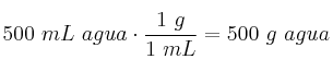 500\ mL\ agua\cdot \frac{1\ g}{1\ mL} = 500\ g\ agua