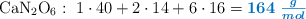 \ce{CaN2O6}:\ 1\cdot 40 + 2\cdot 14 + 6\cdot 16 = \color[RGB]{0,112,192}{\bm{164\ \textstyle{g\over mol}}}
