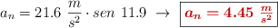a_n = 21.6\ \frac{m}{s^2}\cdot sen\ 11.9\ \to\ \fbox{\color[RGB]{192,0,0}{\bm{a_n = 4.45\ \frac{m}{s^2}}}}