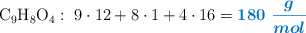 \ce{C9H8O4}:\ 9\cdot 12 + 8\cdot 1 + 4\cdot 16 = \color[RGB]{0,112,192}{\bm{180\ \frac{g}{mol}}}