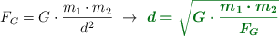 F_G = G\cdot \frac{m_1\cdot m_2}{d^2}\ \to\ \color[RGB]{2,112,20}{\bm{d = \sqrt{G\cdot \frac{m_1\cdot m_2}{F_G}}}}
