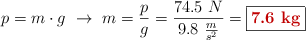 p = m\cdot g\ \to\ m = \frac{p}{g} = \frac{74.5\ N}{9.8\ \frac{m}{s^2}} = \fbox{\color[RGB]{192,0,0}{\bf 7.6\ kg}}