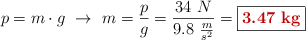p = m\cdot g\ \to\ m = \frac{p}{g} = \frac{34\ N}{9.8\ \frac{m}{s^2}} = \fbox{\color[RGB]{192,0,0}{\bf 3.47\ kg}}